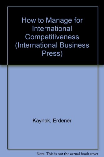 Stock image for How to Manage for International Competitiveness Kaynak, Erdener and Ali, Abbas J for sale by Librairie Parrsia