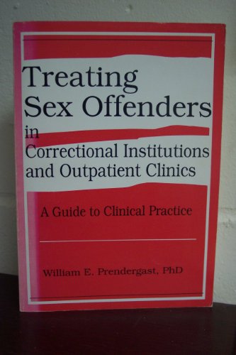 Treating Sex Offenders in Correctional Institutions and Outpatient Clinics: A Guide to Clinical Practice (9781560242079) by Pallone, Letitia C; Prendergast, William E