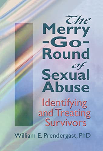 The Merry-Go-Round of Sexual Abuse: Identifying and Treating Survivors (Haworth Criminal Justice, Forensic Behavioral Sciences & Offender Rehabilita) (9781560243878) by Pallone, Letitia C; Prendergast, William E