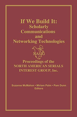 Stock image for If We Build It: Scholarly Communications and Networking Technologies Proceedings of the North American Serials Interest Group, Inc. 7th Annual Conference June 18-21, 1992 for sale by Bay Used Books