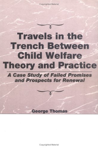 Stock image for Travels in the Trench Between Child Welfare Theory and Practice: A Case Study of Failed Promises and Prospects for Renewal (Child & Youth Services) for sale by Calliopebooks