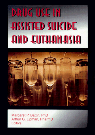 9781560248439: Drug Use in Assisted Suicide and Euthanasia (Monograph Published Simultaneously As the Journal of Pharmaceutical Care in Pain & Symptom Control , Vol 3&4, No 1-4)