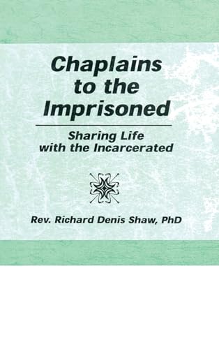 Chaplains to the Imprisoned: Sharing Life with the Incarcerated (Haworth Criminal Justice, Forensic Behavioral Sciences & Offender Rehabilitation) (9781560248774) by Shaw, Richard D