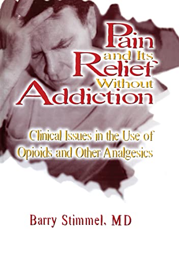 Pain and Its Relief Without Addiction: Clinical Issues in the Use of Opioids and Other Analgesics