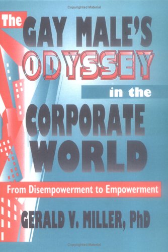 Imagen de archivo de The Gay Male's Odyssey in the Corporate World: From Disempowerment to Empowerment a la venta por P.C. Schmidt, Bookseller
