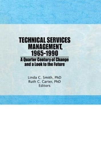 Technical Services Management, 1965-1990: A Quarter Century of Change and a Look to the Future (Haworth Series in Cataloging & Classification) (9781560249603) by Carter, Ruth C; Smith, Linda C