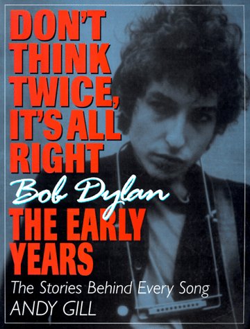 Imagen de archivo de Don't Think Twice, It's All Right -- Bob Dylan, the Early Years: The Stories Behind Every Song a la venta por -OnTimeBooks-