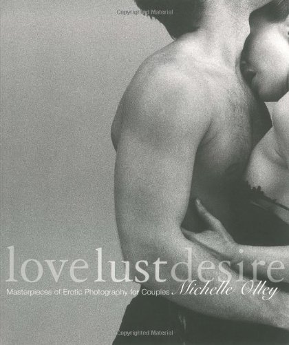 Beispielbild fr Love Lust Desire: Masterpieces of Erotic Photography for Couples zum Verkauf von SecondSale