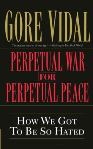 Beispielbild fr Perpetual War for Perpetual Peace : How We Got to Be So Hated zum Verkauf von Better World Books