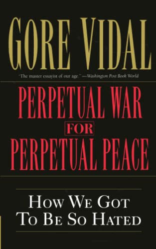 Perpetual War for Perpetual Peace: How We Got to Be So Hated (9781560254058) by Vidal, Gore