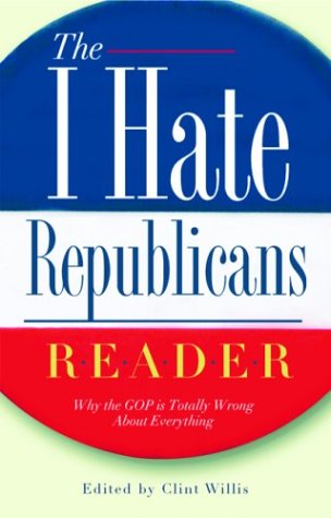 Imagen de archivo de The I Hate Republicans Reader: Why the GOP Is Totally Wrong About Everything ("I Hate" Series, The) a la venta por Jenson Books Inc