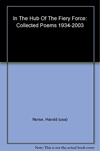 9781560255208: In the Hub of the Fiery Force: Collected Poems 1934-2003