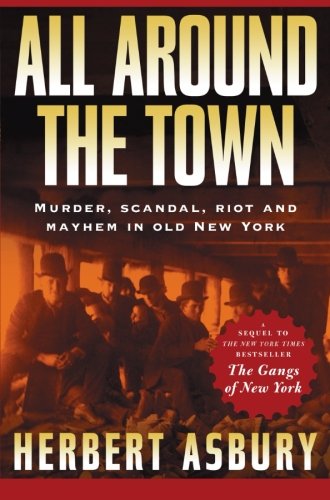 Imagen de archivo de All Around the Town: Murder, Scandal, Riot and Mayhem in Old New York (Adrenaline Classics) a la venta por Wonder Book