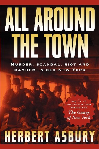 All Around the Town: Murder, Scandal, Riot and Mayhem in Old New York (Adrenaline Classics) (9781560255215) by Asbury, Herbert