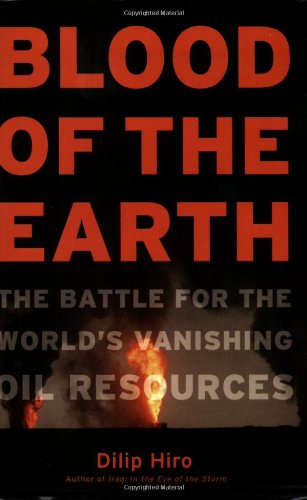 9781560255444: Blood of the Earth: The Battle for the World's Vanishing Oil Resources by Dilip Hiro (2006-12-21)