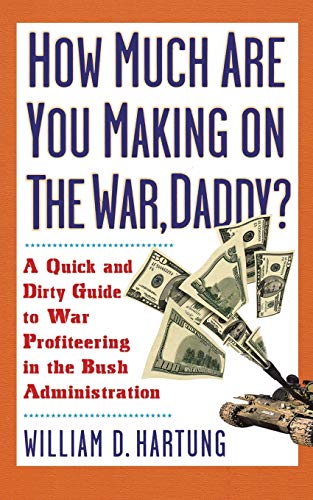 Stock image for How Much Are You Making on the War, Daddy?: A Quick and Dirty Guide to War Profiteering in the Bush Administration for sale by SecondSale