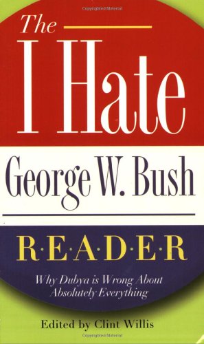 Beispielbild fr The I Hate George W. Bush Reader: Why Dubya Is Wrong About Absolutely Everything (The "I Hate" Series) zum Verkauf von Wonder Book