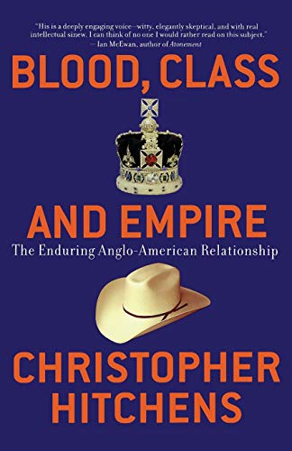 Blood, Class and Empire: The Enduring Anglo-American Relationship (Nation Books) (9781560255925) by Hitchens, Christopher