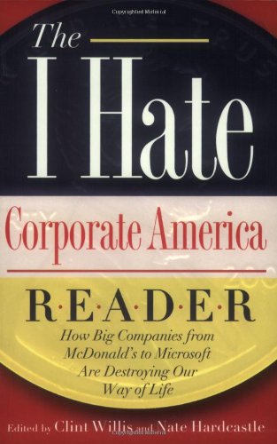 9781560256359: The I Hate Corporate America Reader: How Big Companies From McDonald's To Microsoft Are Destroying Our Way Of Life