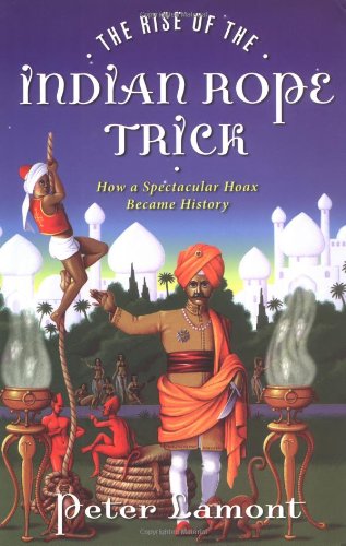 Stock image for The Rise of the Indian Rope Trick : How a Spectacular Hoax Became History for sale by Better World Books