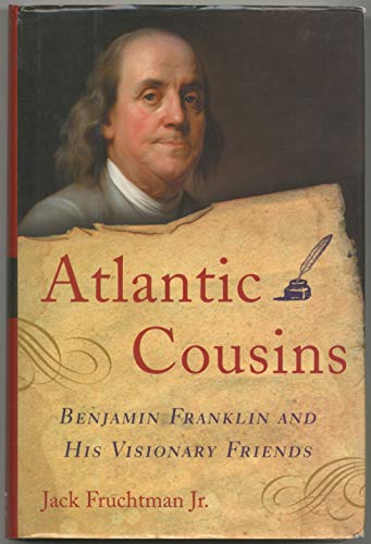 Imagen de archivo de Atlantic Cousins: Benjamin Franklin and His Visionary Friends a la venta por Wonder Book