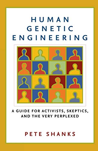 9781560256953: Human Genetic Engineering: A Guide for Activists, Skeptics, and the Very Perplexed