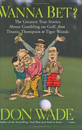 Beispielbild fr Wanna Bet? : The Greatest True Stories About Gambling on Golf, from Titanic Thompson to Tiger Woods zum Verkauf von Wonder Book