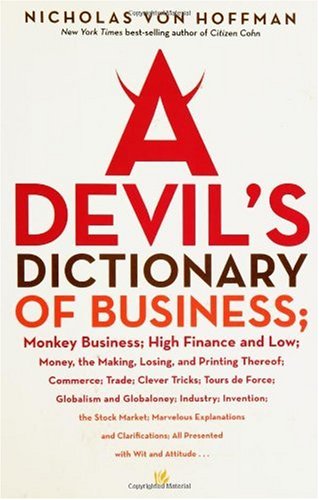 Stock image for A Devil's Dictionary of Business: Monkey Business; High Finance and Low; Money, the Making, Losing, and Printing Thereof; Commerce, Trade; Clever Tricks; Tours de Force; Globalism and Globaloney for sale by Wonder Book