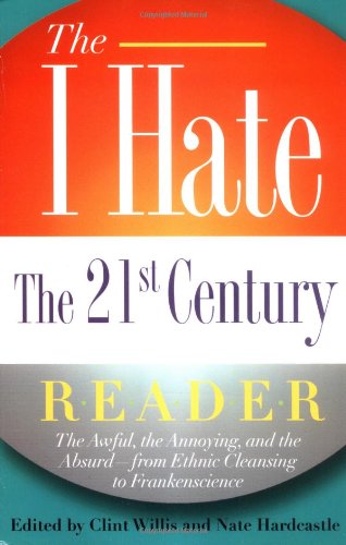 Stock image for The I Hate the 21st Century Reader: The Awful, the Annoying, and the Absurd - from Ethnic Cleansing to Frankenscience for sale by More Than Words