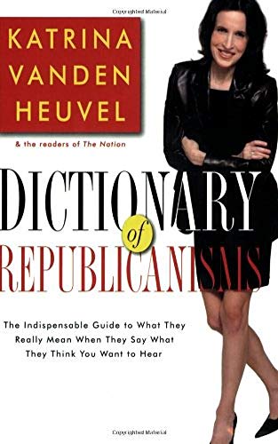 Imagen de archivo de Dictionary of Republicanisms: The Indispensable Guide to What They Really Mean When They Say What They Think You Want to Hear a la venta por Wonder Book