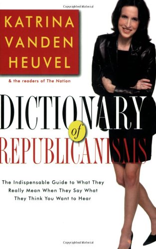 Stock image for Dictionary of Republicanisms: The Indispensable Guide to What They Really Mean When They Say What They Think You Want to Hear for sale by Wonder Book