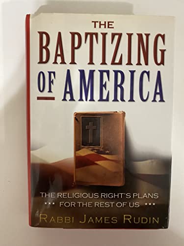 Beispielbild fr The Baptizing of America: The Religious Right's Plans for the Rest of Us zum Verkauf von More Than Words