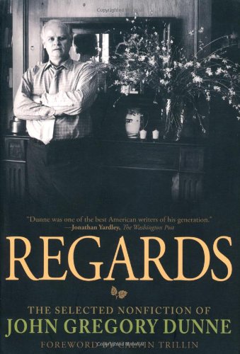 Beispielbild fr Regards: The Selected Nonfiction of John Gregory Dunne zum Verkauf von Your Online Bookstore