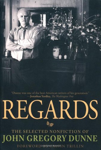 Stock image for Regards: The Selected Nonfiction of John Gregory Dunne for sale by Wellfleet Books