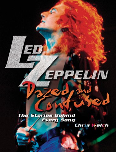 Led Zeppelin: Dazed and Confused: The Stories Behind Every Song (9781560258186) by Welch, Chris