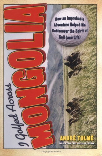 Beispielbild fr I Golfed Across Mongolia: How an Improbable Adventure Helped Me Rediscover the Spirit of Golf (and Life) zum Verkauf von Wonder Book