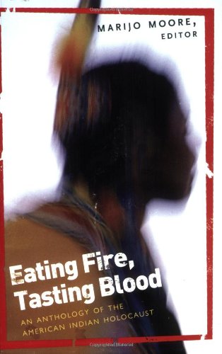 Eating Fire, Tasting Blood : Breaking the Great Silence of the American Indian Holocaust - Moore, Marijo