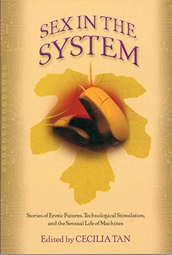 Beispielbild fr Sex in the System: Stories of Erotic Futures, Technological Stimulation, and the Sensual Life of Machines zum Verkauf von Wonder Book