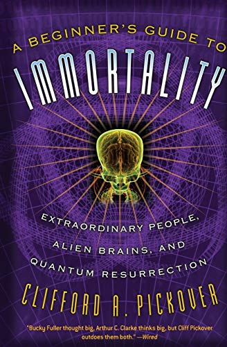 Beispielbild fr A Beginner's Guide to Immortality: Extraordinary People, Alien Brains, and Quantum Resurrection zum Verkauf von WorldofBooks