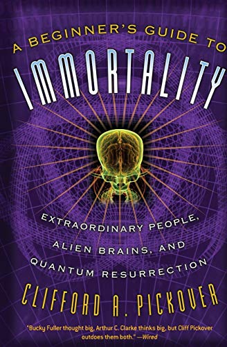 Stock image for A Beginner's Guide to Immortality : Extraordinary People, Alien Brains, and Quantum Resurrection for sale by Better World Books
