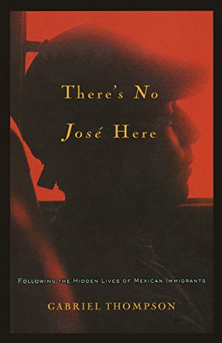 Beispielbild fr There's No Jose Here : Following the Hidden Lives of Mexican Immigrants zum Verkauf von Better World Books