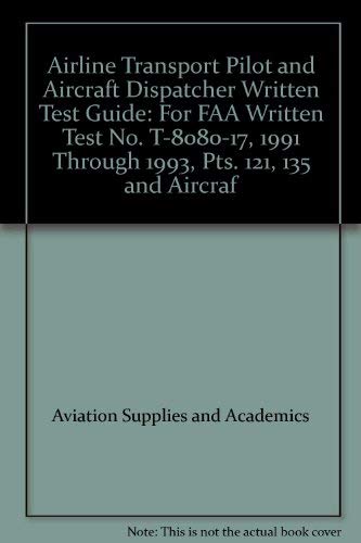 Stock image for Airline Transport Pilot and Aircraft Dispatcher Written Test Guide: For FAA Written Test No. T-8080-17, 1991 Through 1993, Pts. 121, 135 and Aircraf for sale by Half Price Books Inc.