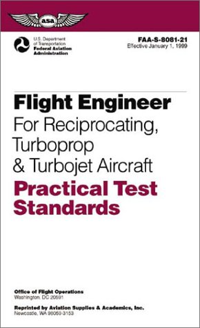 Flight Engineer: Practical Test Standard for Reciprocating Engine, Turbopropeller and Turbojet Powered Aircraft January 1999 (Practical Test Standards Series) (9781560273073) by Federal Aviation Administration