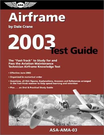 Airframe Test Guide 2003: The Fast-Track to Study for and Pass the Aviation Maintenance Technician Airframe Knowledge Test (Fast Track Series) (9781560274759) by Dale Crane