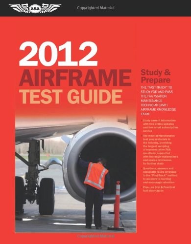 Stock image for Airframe Test Guide 2012 : The Fast-Track to Study for and Pass the FAA Aviation Maintenance Technician (AMT) Airframe Knowledge Exam for sale by Better World Books