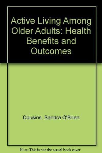 Stock image for Active Living Among Older Adults: Health Benefits And Outcomes USAU Sandra O'Brien Cousins; Tammy Horne; Tammy Horne; Sandra O'Brien Cousins for sale by Bookmonger.Ltd