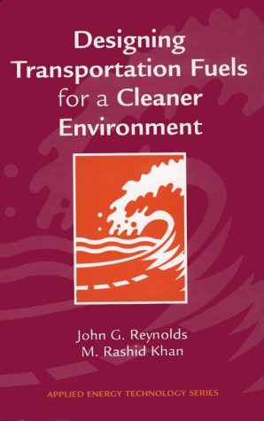 Designing Transportation Fuels for a Cleaner Environment (Applied Energy Technology Series) (9781560328131) by Reynolds, John G.; Khan, M. Rashid