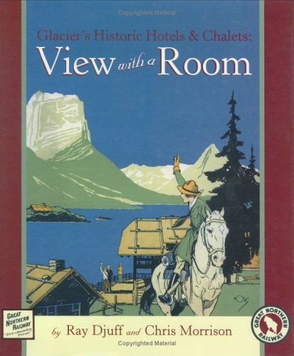 Glacier's Historic Hotels & Chalets: View with a Room (9781560371700) by Ray Djuff; Chris Morrison