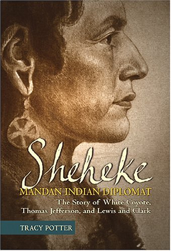 Beispielbild fr Sheheke: Mandan Indian Diplomat--The Story of White Coyote, Thomas Jefferson, and Lewis and Clark zum Verkauf von HPB-Red