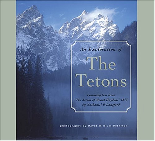 Stock image for Exploration of the Tetons: Featuring Text From ''The Ascent of Mount Hayden,'' 1875 by Nathaniel P. Langford for sale by SecondSale